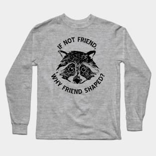 If not friend, why friend shaped? Long Sleeve T-Shirt